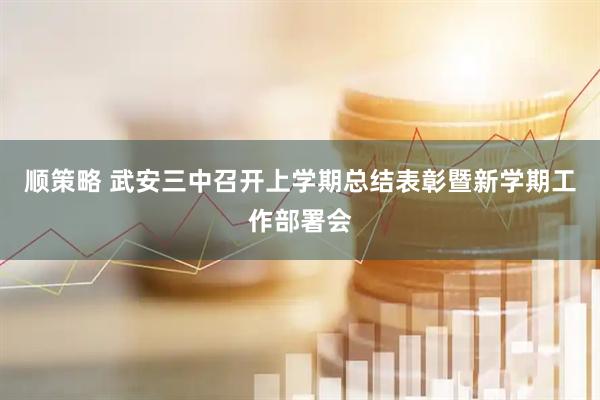 顺策略 武安三中召开上学期总结表彰暨新学期工作部署会